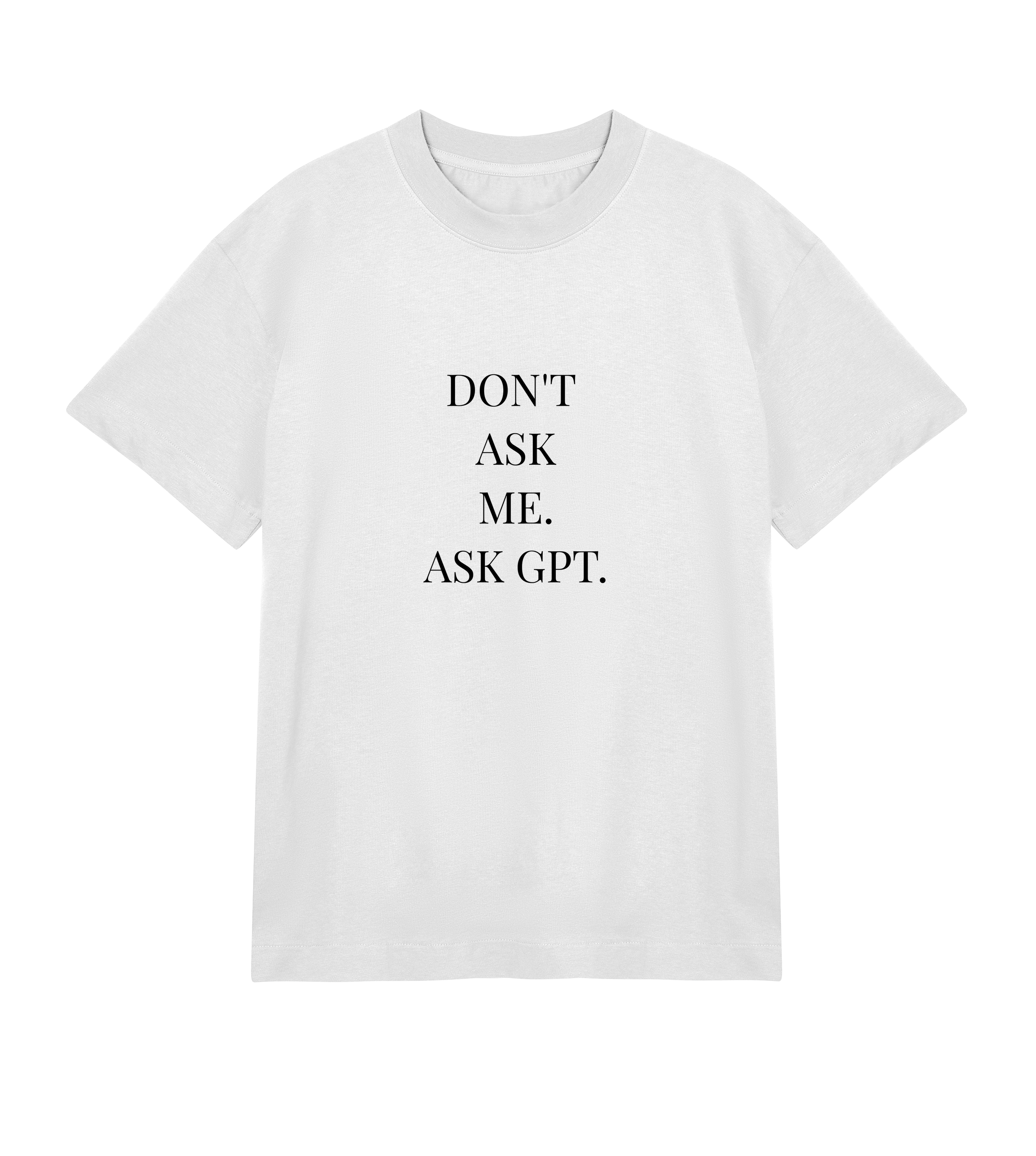 White oversized men’s T-shirt with white “DON’T ASK ME. ASK GPT.” print, heavy organic cotton fabric, chunky ribbed collar, and boxy streetwear fit.